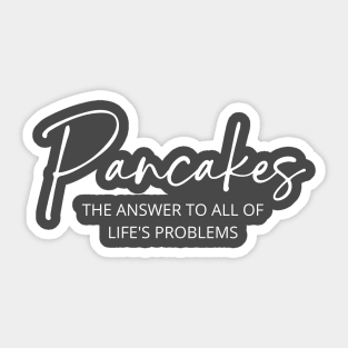 Pancakes: The Answer To All Of Life's Problems Sticker